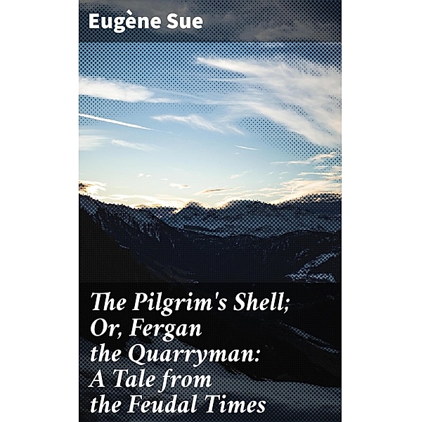 The Pilgrim's Shell; Or, Fergan the Quarryman: A Tale from the Feudal Times, Eugène Sue