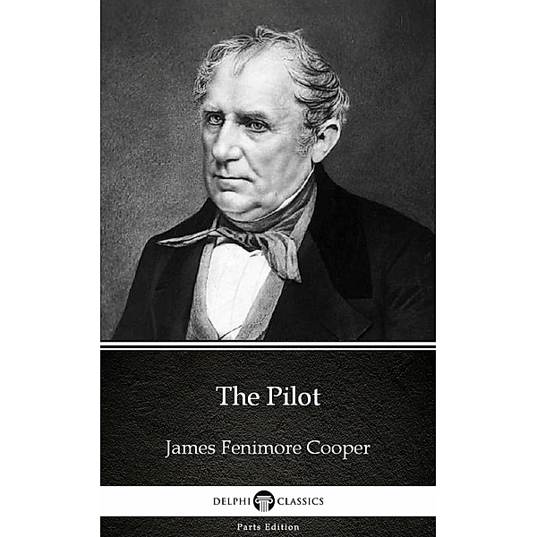 The Pilot by James Fenimore Cooper - Delphi Classics (Illustrated) / Delphi Parts Edition (James Fenimore Cooper) Bd.4, James Fenimore Cooper