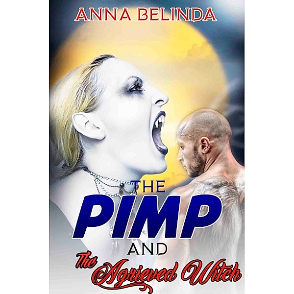 The Pimp And The Aggrieved Witch: A Gender-Bending Lesbian Romance, Anna Bellinda