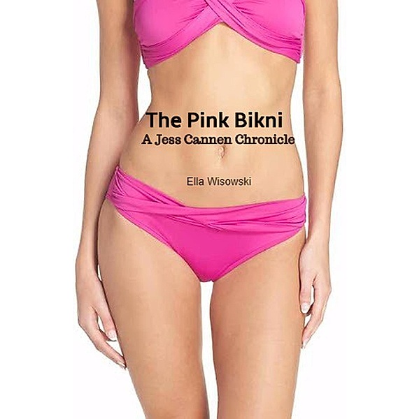 The Pink Bikini (The Jess Cannen Chronicles, #1) / The Jess Cannen Chronicles, Ella Wisozski