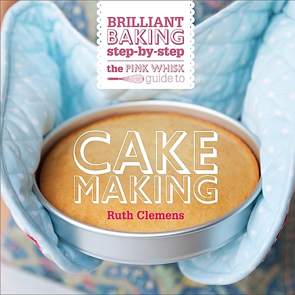The Pink Whisk Guide to Cake Making / The Pink Whisk Guide, Ruth Clemens