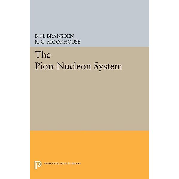 The Pion-Nucleon System / Princeton Legacy Library Bd.1640, Brian H. Bransden, R. G. Moorhouse