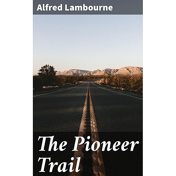 The Pioneer Trail, Alfred Lambourne