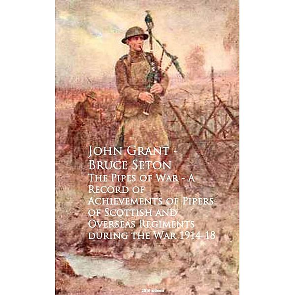 The Pipes of War - A Record of Achievements of Piduring the War 1914-18, John Grant - Bruce Seton