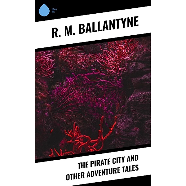 The Pirate City and Other Adventure Tales, R. M. Ballantyne