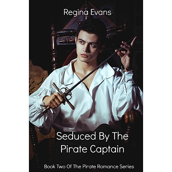The Pirate Romance Series: Seduced By The Pirate Captain (The Pirate Romance Series, #2), Regina Evans