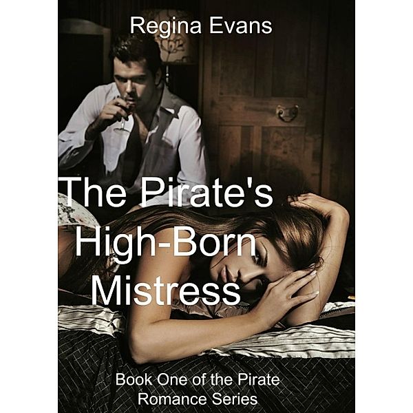 The Pirate Romance Series: The Pirate's High-Born Mistress (The Pirate Romance Series, #1), Regina Evans