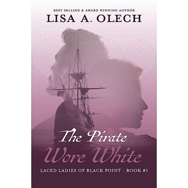 The Pirate Wore White (The Laced Ladies of Black Point, #1) / The Laced Ladies of Black Point, Lisa A. Olech