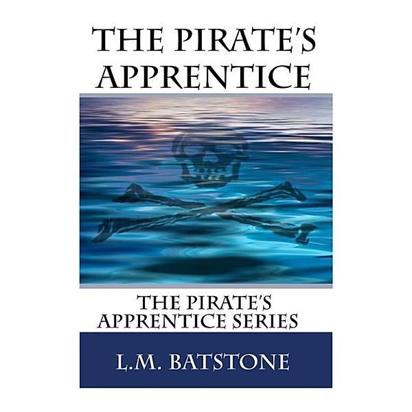 The Pirate's Apprentice: The Pirate's Apprentice, L.M. Batstone