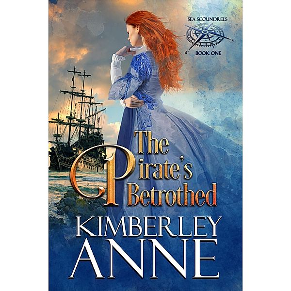 The Pirate's Betrothed (Sea Scoundrels, #1) / Sea Scoundrels, Kimberley Anne