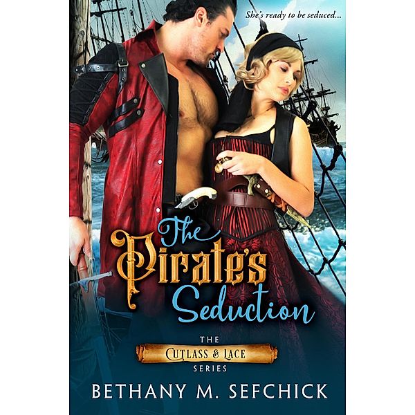 The Pirate's Seduction (Cutlass and Lace, #2) / Cutlass and Lace, Bethany M. Sefchick