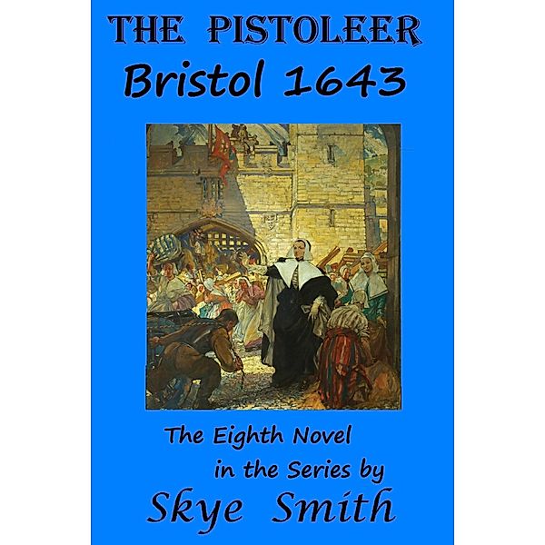 The Pistoleer - Bristol 1643, Skye Smith