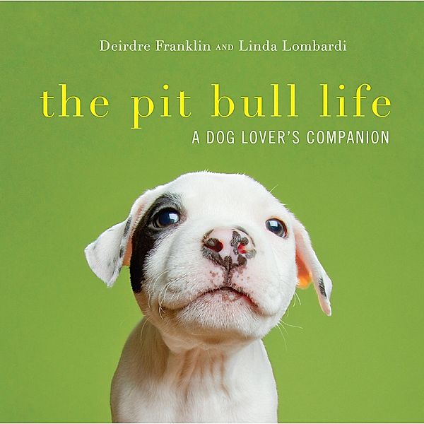 The Pit Bull Life: A Dog Lover's Companion, Deirdre Franklin, Linda Lombardi