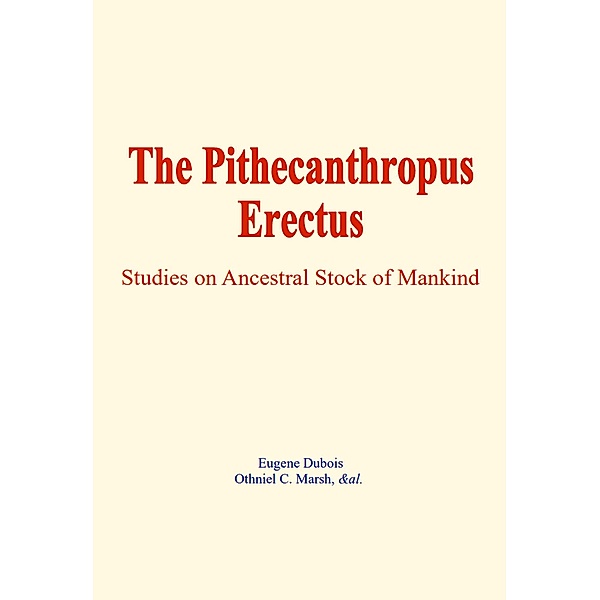 The Pithecanthropus Erectus, E. Dubois, O. C. Marsh, Al.
