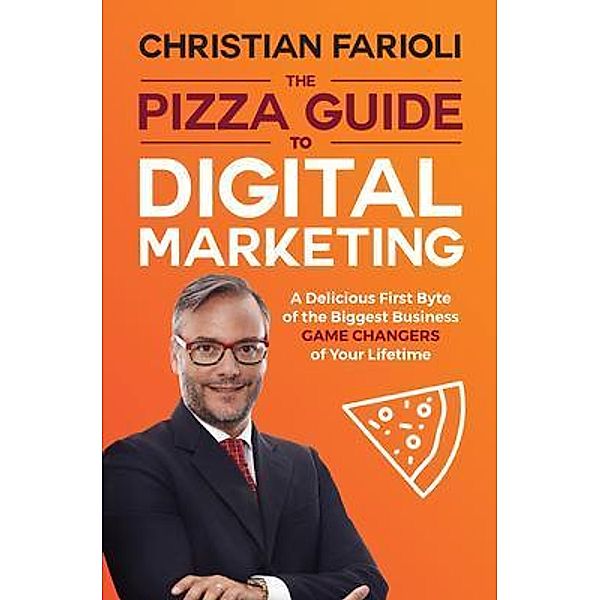 The Pizza Guide to Digital Marketing / Passionpreneur Publishing, Christian Farioli