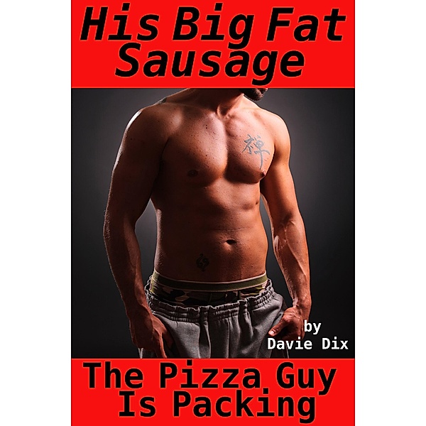 The Pizza Guy Is Packing, His Big Fat Sausage (Gay Erotica), Davie Dix