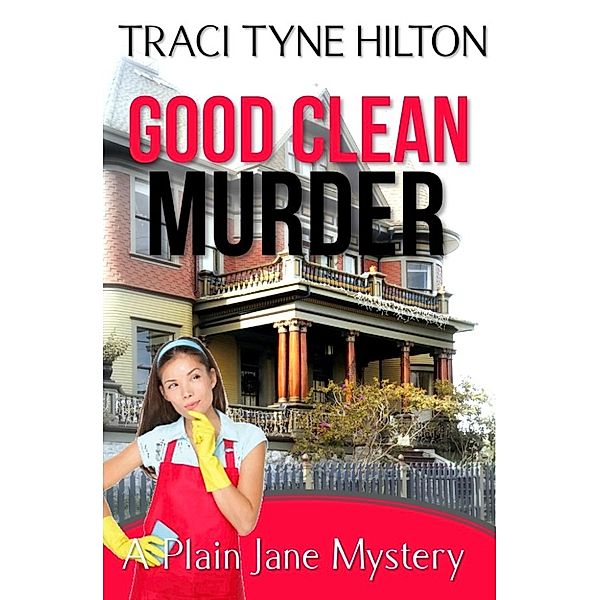 The Plain Jane Mysteries, A Cozy Christian Collection: Good Clean Murder (The Plain Jane Mysteries, A Cozy Christian Collection, #1), Traci Tyne Hilton
