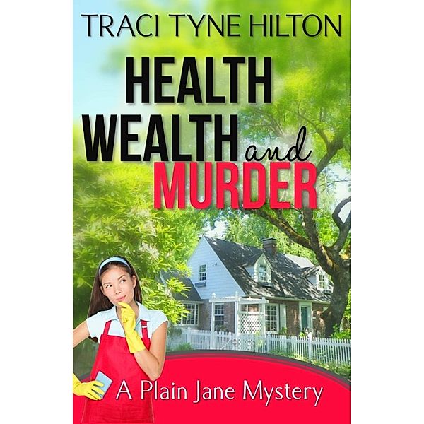 The Plain Jane Mysteries, A Cozy Christian Collection: Health, Wealth and Murder (The Plain Jane Mysteries, A Cozy Christian Collection, #4), Traci Tyne Hilton