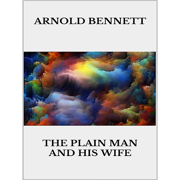 The Plain Man and His Wife, Arnold Bennett