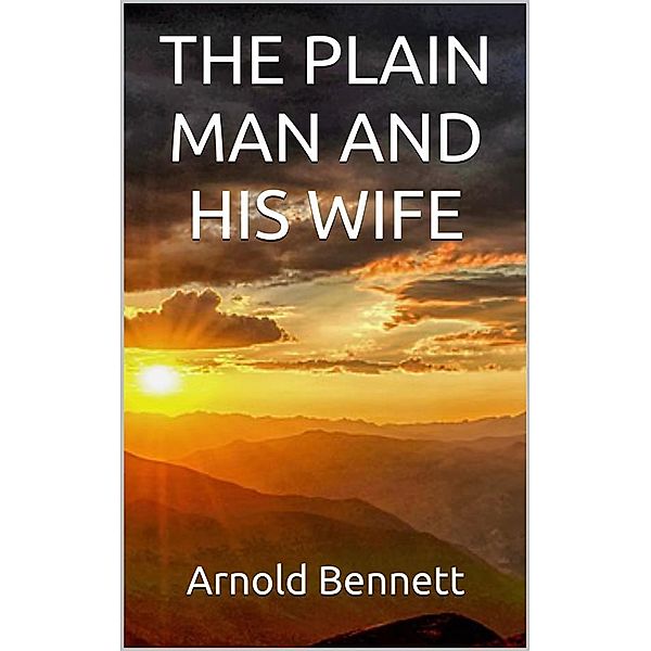 The plain man and his wife, Arnold Bennett