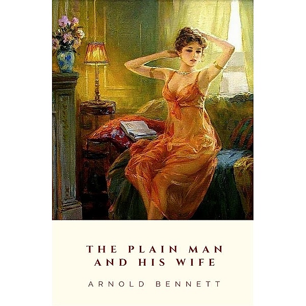 The Plain Man and His Wife, Arnold Bennett
