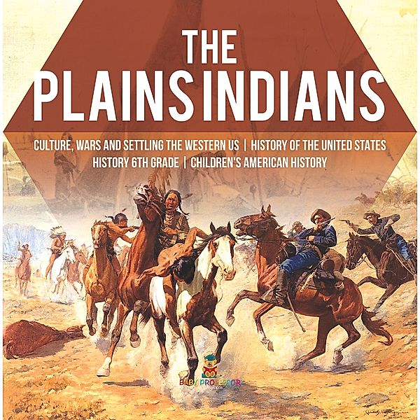 The Plains Indians | Culture, Wars and Settling the Western US | History of the United States | History 6th Grade | Children's American History, Baby