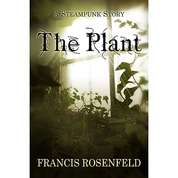The Plant: A Steampunk Story, Francis Rosenfeld