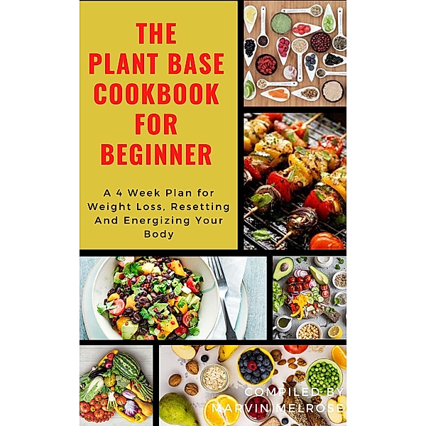 The Plant Base Cookbook For Beginner: a 4 Week Plan for Weight Loss, Resetting And Energizing Your Body, Miriam Roles