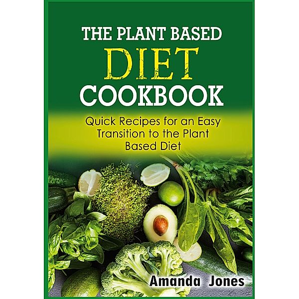 The Plant Based Diet Cookbook, Amanda Jones