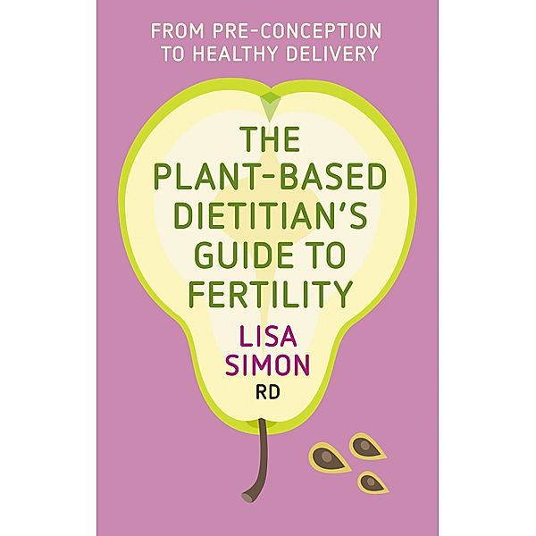 The Plant-Based Dietitian's Guide to FERTILITY, Lisa Simon