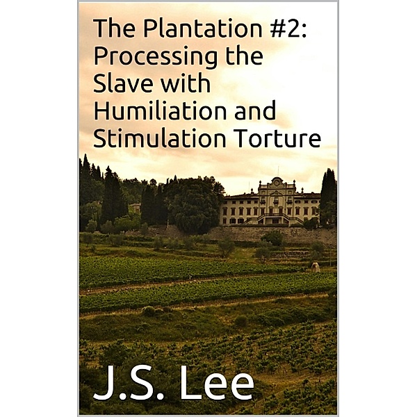 The Plantation #2: Processing the Slave with Humiliation and Stimulation Torture, J.S. Lee