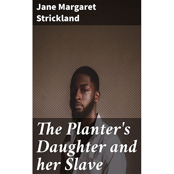 The Planter's Daughter and her Slave, Jane Margaret Strickland