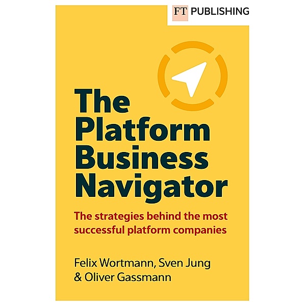 The Platform Business Navigator, Felix Wortmann, Sven Jung, Oliver Gassmann