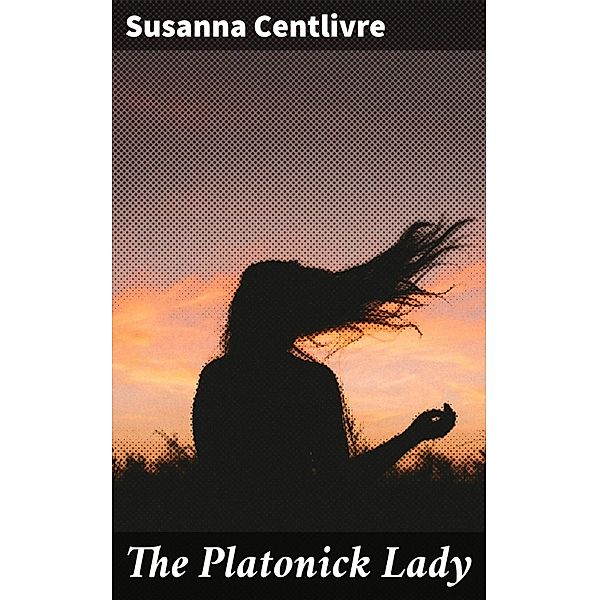 The Platonick Lady, Susanna Centlivre