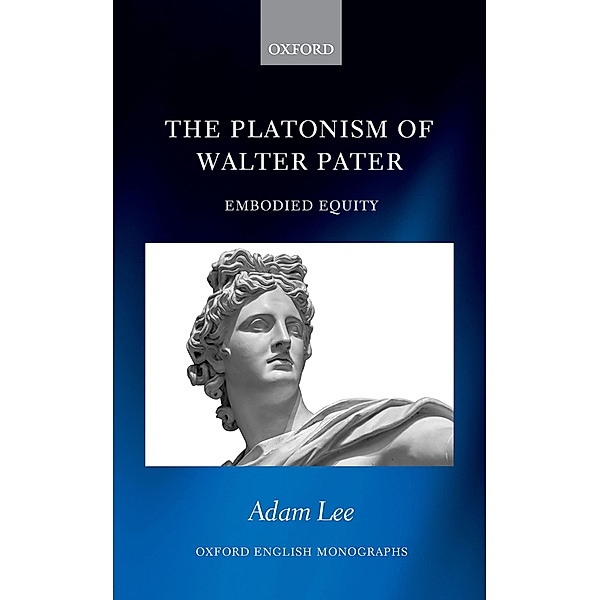 The Platonism of Walter Pater / Oxford English Monographs, Adam Lee