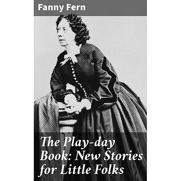The Play-day Book: New Stories for Little Folks, Fanny Fern