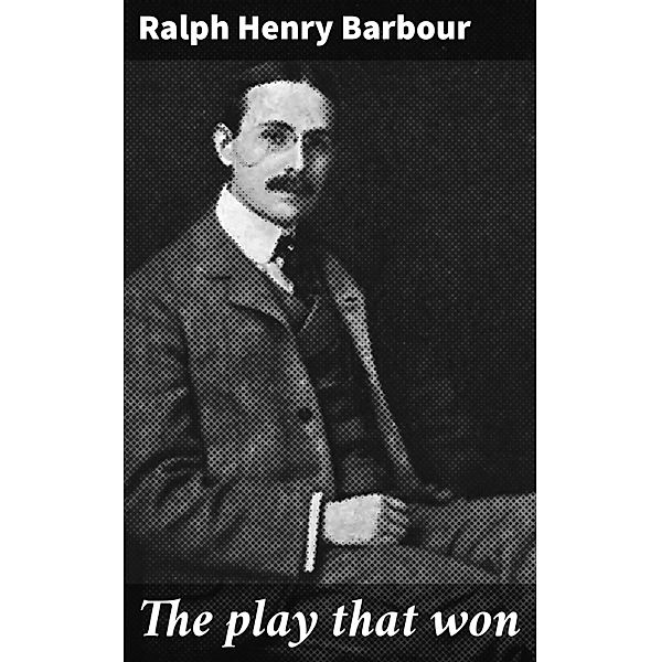 The play that won, Ralph Henry Barbour