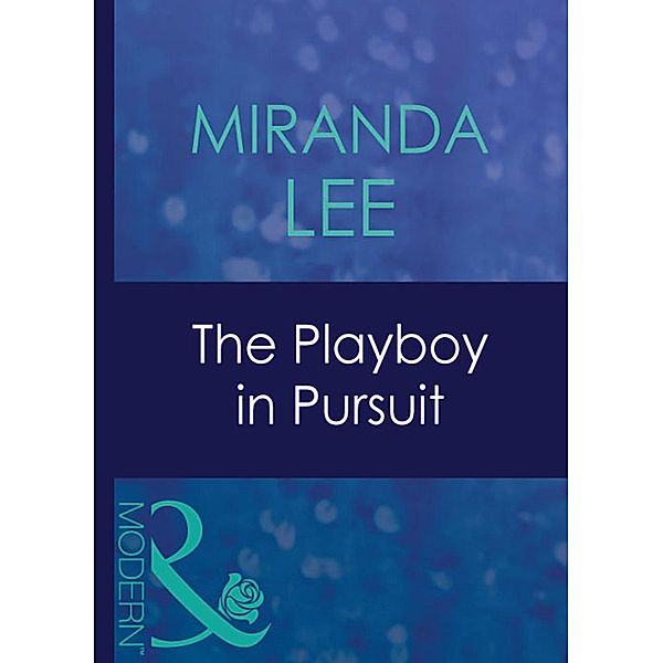 The Playboy In Pursuit (Mills & Boon Modern) (Australian Playboys, Book 3) / Mills & Boon Modern, Miranda Lee