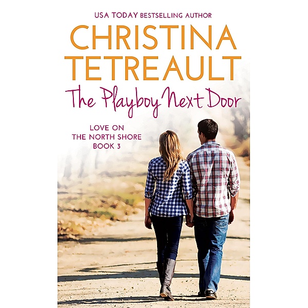 The Playboy Next Door (Love On The North Shore, #3) / Love On The North Shore, Christina Tetreault