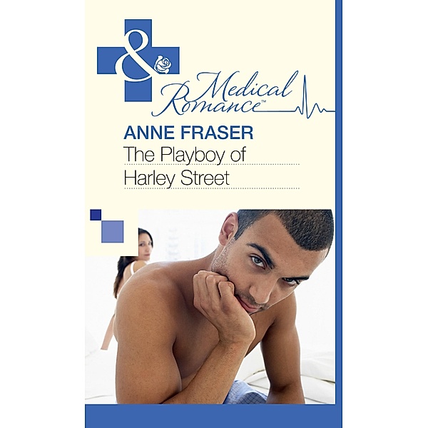 The Playboy of Harley Street (Mills & Boon Medical) / Mills & Boon Medical, Anne Fraser