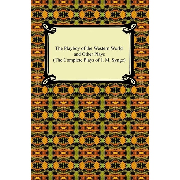 The Playboy of the Western World and Other Plays (The Complete Plays of J. M. Synge), J. M. Synge