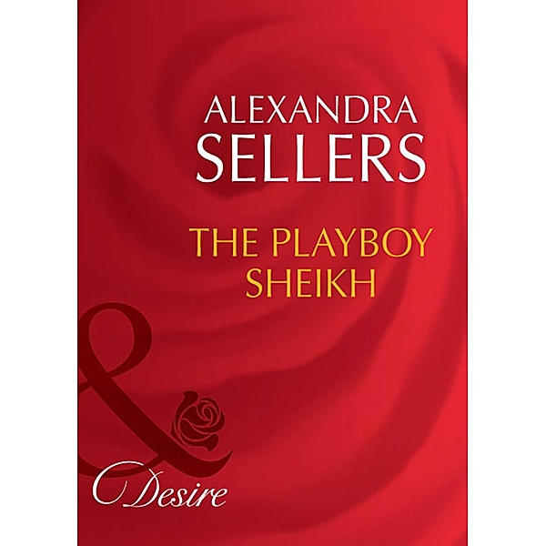 The Playboy Sheikh (Mills & Boon Desire), Alexandra Sellers