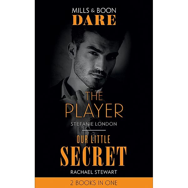 The Player / Our Little Secret: The Player / Our Little Secret (Mills & Boon Dare), Stefanie London, Rachael Stewart