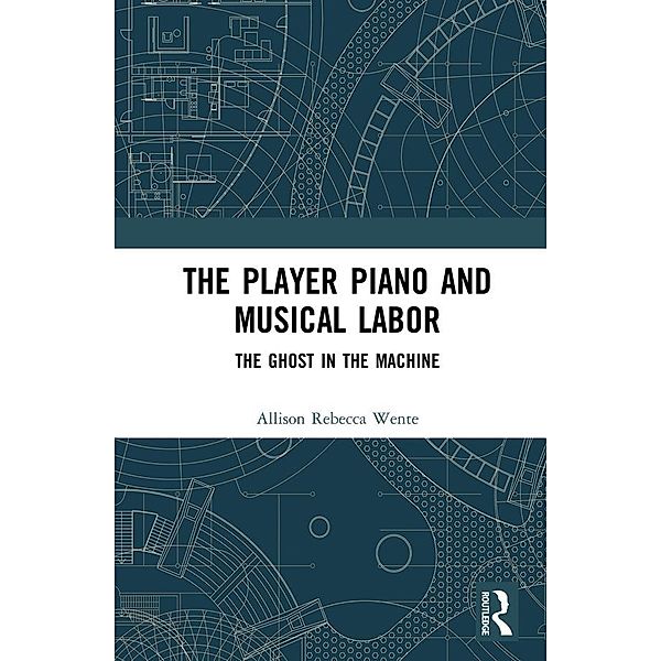The Player Piano and Musical Labor, Allison Rebecca Wente