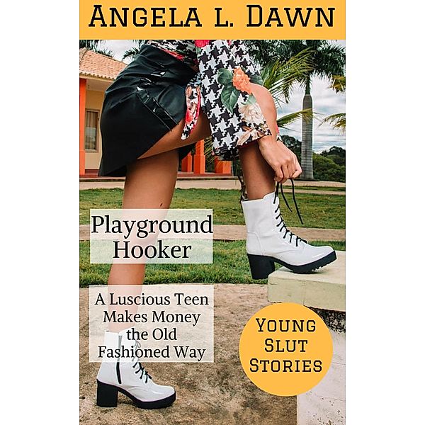 The Playground Hooker: A Luscious Teen Makes Money the Old Fashioned Way (Young Slut Stories, #5) / Young Slut Stories, Angela L. Dawn