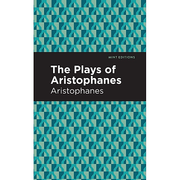 The Plays of Aristophanes / Mint Editions (Plays), Aristophanes