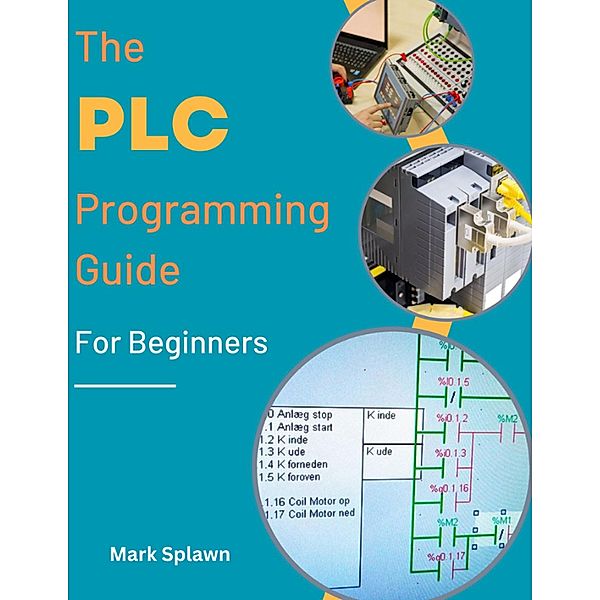 The PLC Programming Guide for Beginners, Mark Splawn