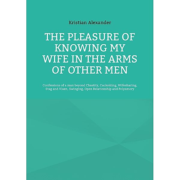 The pleasure of knowing my wife in the arms of other men, Kristian Alexander