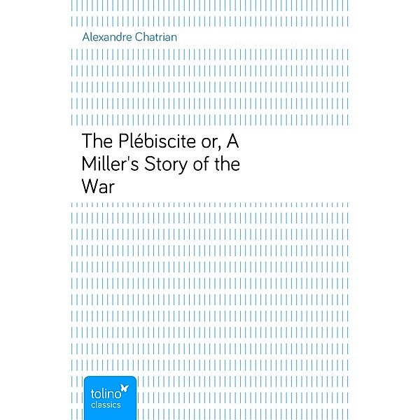 The Plébisciteor, A Miller's Story of the War, Alexandre Chatrian