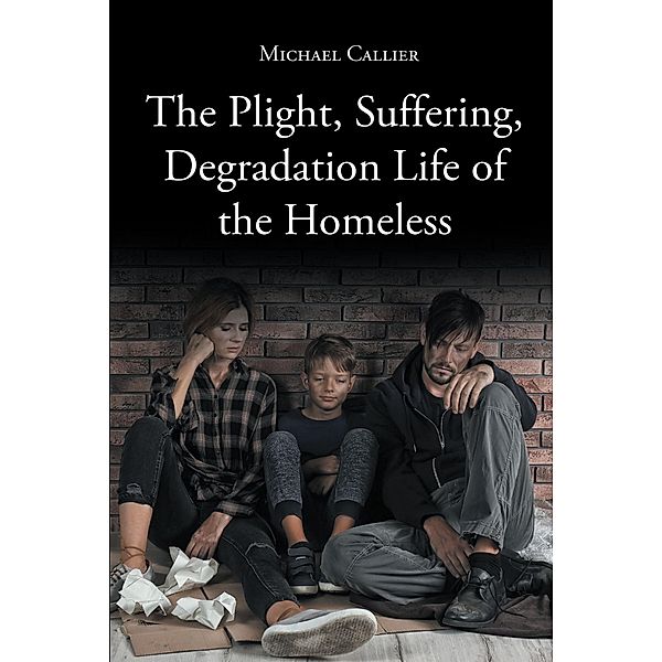 The Plight, Suffering, Degradation Life of the Homeless, Michael Callier